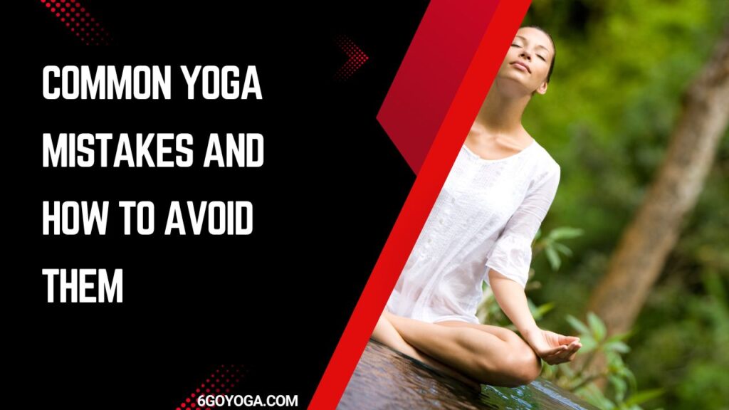 Common Yoga Mistakes and How to Avoid Them