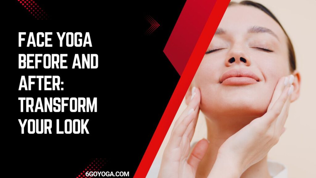 Face Yoga Before and After: Transform Your Look