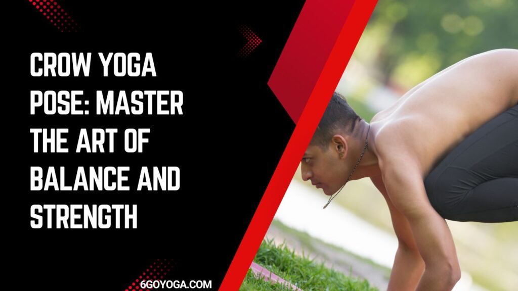 Crow Yoga Pose: Master the Art of Balance and Strength